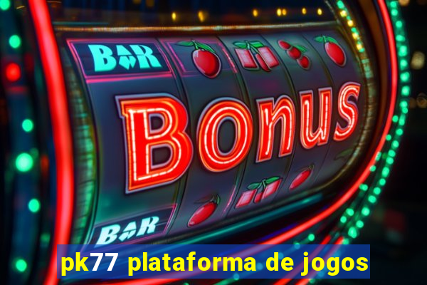 pk77 plataforma de jogos